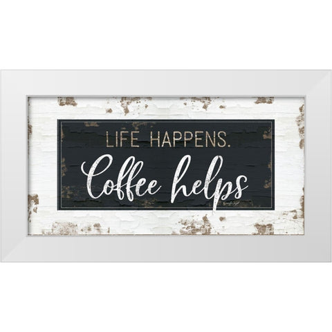 Life Happens, Coffee Helps White Modern Wood Framed Art Print by Pugh, Jennifer