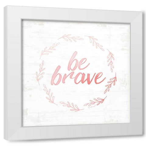 Be Brave White Modern Wood Framed Art Print by Pugh, Jennifer