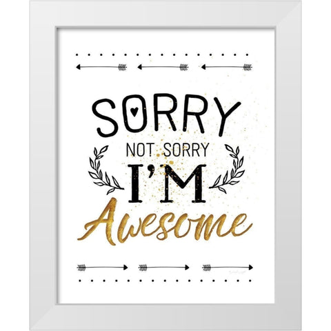 Sorry not Sorry, Im Awesome White Modern Wood Framed Art Print by Pugh, Jennifer