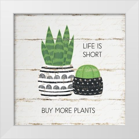 Life is Short, Buy More Plants White Modern Wood Framed Art Print by Pugh, Jennifer