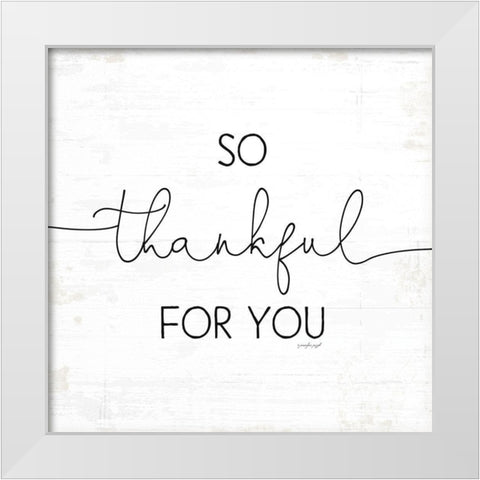 So Thankful for You White Modern Wood Framed Art Print by Pugh, Jennifer