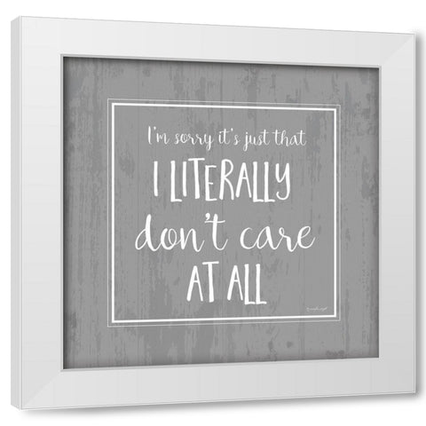 I Literally Dont Care White Modern Wood Framed Art Print by Pugh, Jennifer