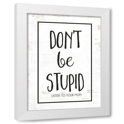 Dont Be Stupid White Modern Wood Framed Art Print by Pugh, Jennifer