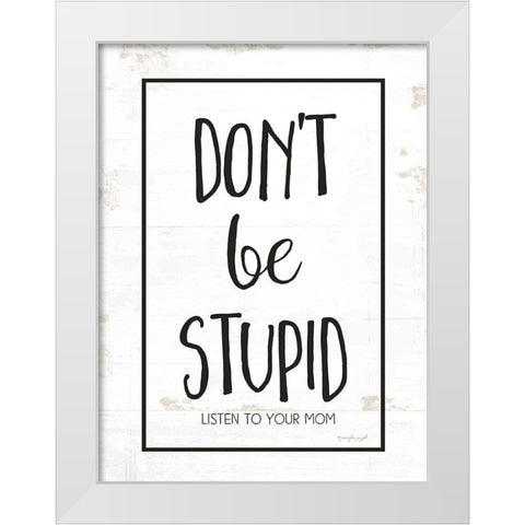 Dont Be Stupid White Modern Wood Framed Art Print by Pugh, Jennifer