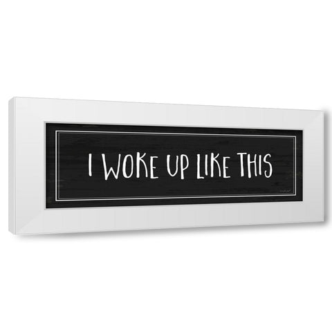 Woke Up Like This White Modern Wood Framed Art Print by Pugh, Jennifer