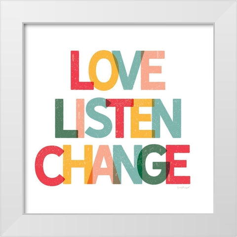 Love, Listen, Change White Modern Wood Framed Art Print by Pugh, Jennifer