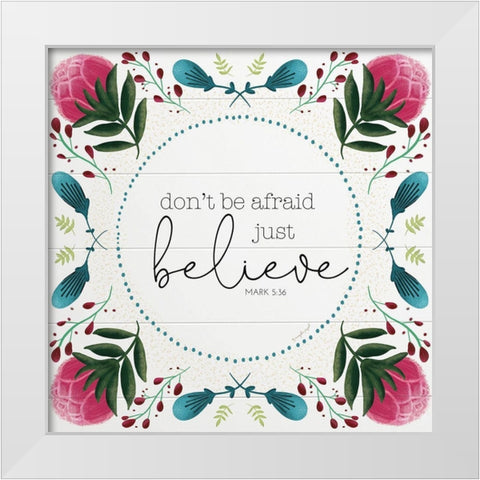 Dont Be Afraud White Modern Wood Framed Art Print by Pugh, Jennifer