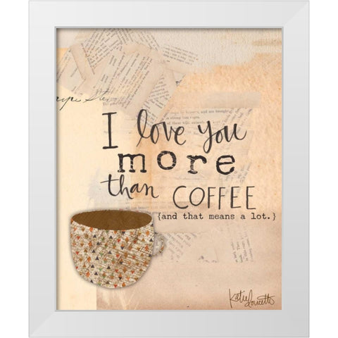 Love You More Than Coffee White Modern Wood Framed Art Print by Doucette, Katie