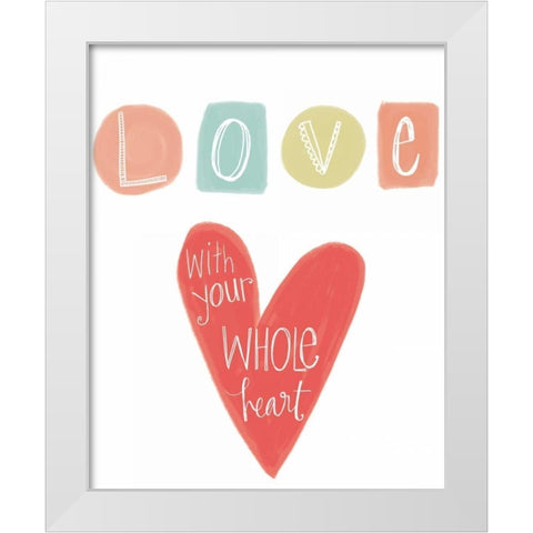 Love with Your Whole Heart White Modern Wood Framed Art Print by Doucette, Katie