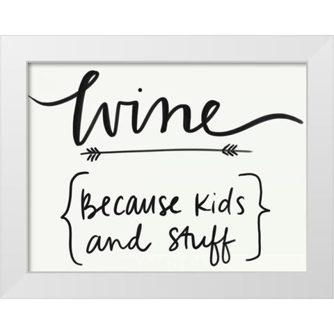 Wineâ€¦ Because Kids and Stuff White Modern Wood Framed Art Print by Doucette, Katie