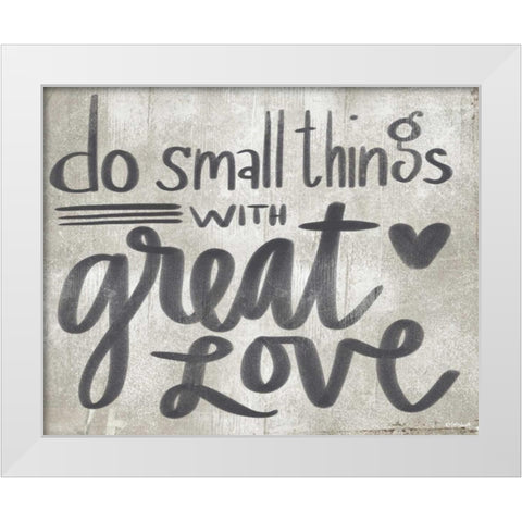 Small Things with Great Love White Modern Wood Framed Art Print by Doucette, Katie