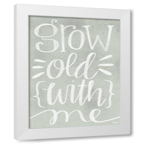 Grow Old with Me White Modern Wood Framed Art Print by Doucette, Katie