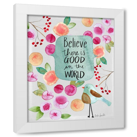 Believe There is Good White Modern Wood Framed Art Print by Doucette, Katie