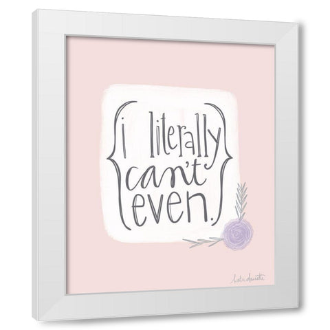 Literally Cant Even White Modern Wood Framed Art Print by Doucette, Katie