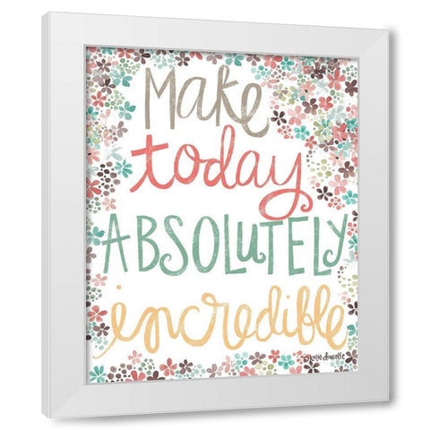 Make Today Absolutely Incredible White Modern Wood Framed Art Print by Doucette, Katie