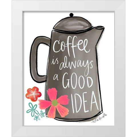 Coffee is Always a Good Idea White Modern Wood Framed Art Print by Doucette, Katie