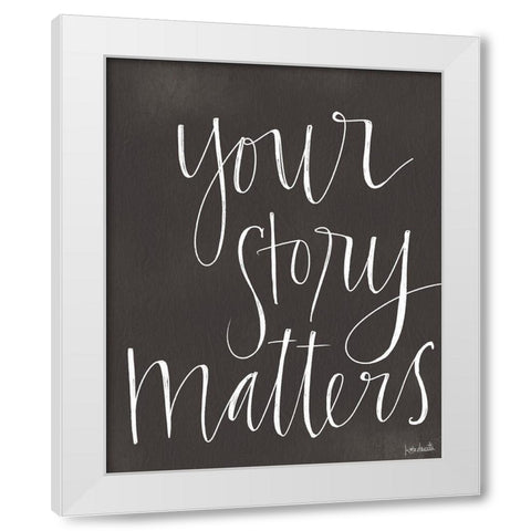 Your Story Matters White Modern Wood Framed Art Print by Doucette, Katie
