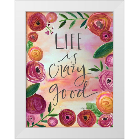 Life is Crazy Good White Modern Wood Framed Art Print by Doucette, Katie
