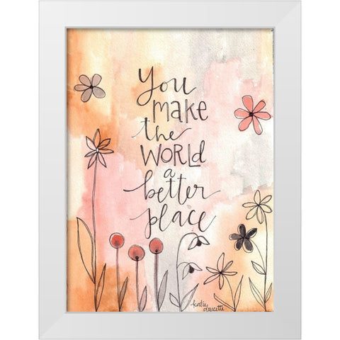 You Make the World Better White Modern Wood Framed Art Print by Doucette, Katie