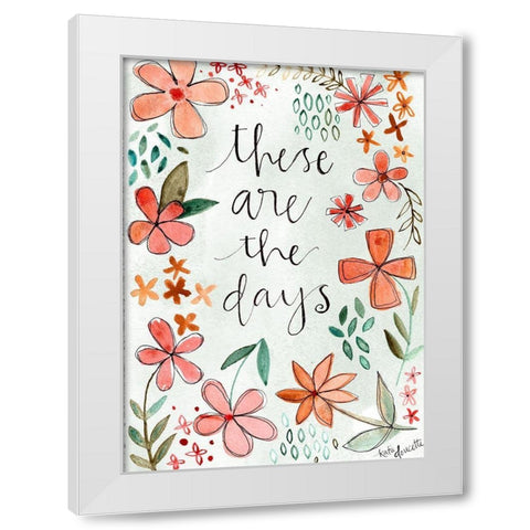 These Are the Days White Modern Wood Framed Art Print by Doucette, Katie
