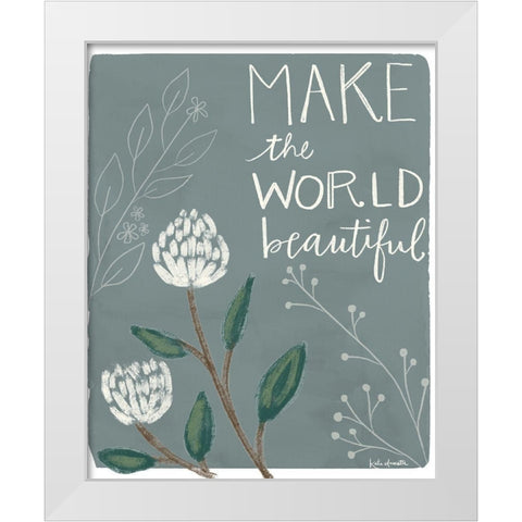 Make the World Beautiful White Modern Wood Framed Art Print by Doucette, Katie