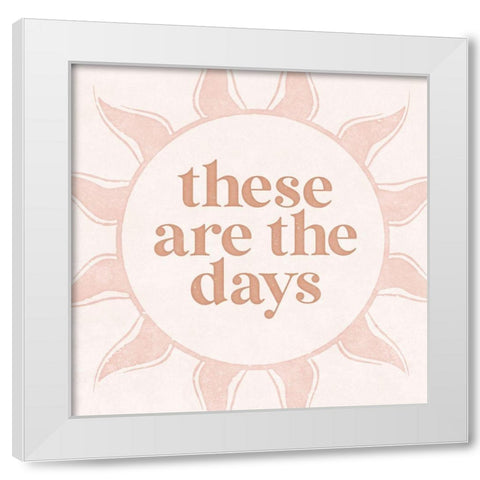 These Are the Days White Modern Wood Framed Art Print by Blue, Nina