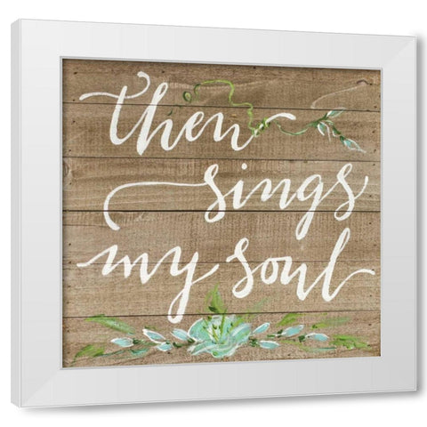 Then Sings My Soul White Modern Wood Framed Art Print by Strong, Molly Susan