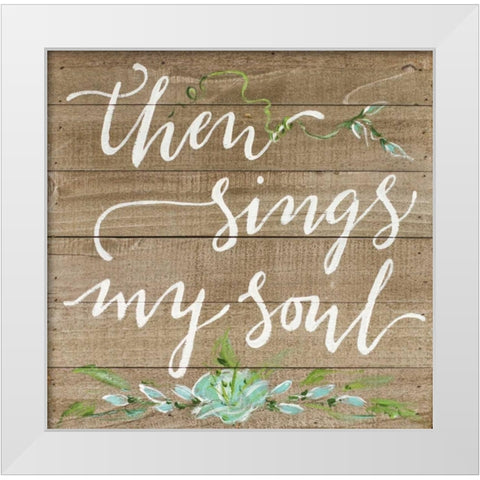 Then Sings My Soul White Modern Wood Framed Art Print by Strong, Molly Susan