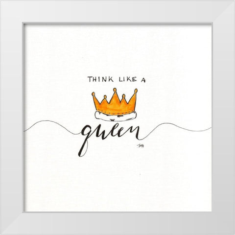 Think Like a Queen White Modern Wood Framed Art Print by Strong, Molly Susan