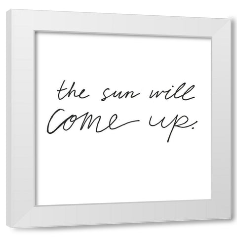 The Sun Will Come Up White Modern Wood Framed Art Print by Rupp, Mariah