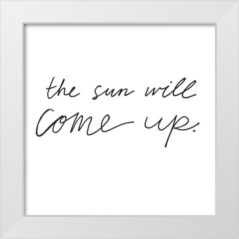 The Sun Will Come Up White Modern Wood Framed Art Print by Rupp, Mariah