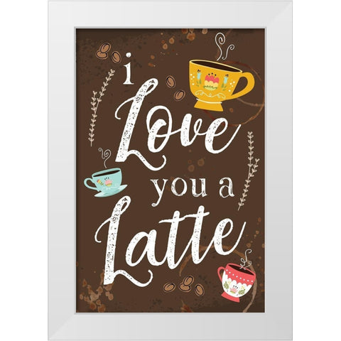 I Love You a Latte White Modern Wood Framed Art Print by ND Art