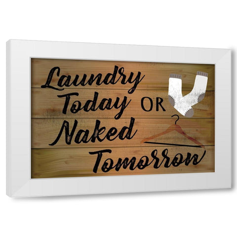 Laundry Today or Naked Tomorrow White Modern Wood Framed Art Print by ND Art