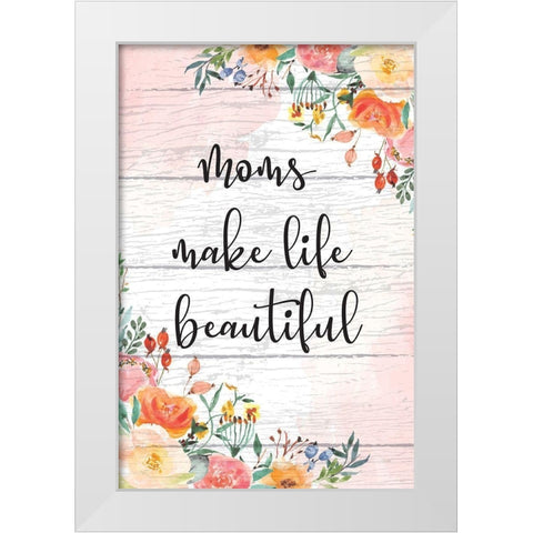 Moms Make Life Beautiful White Modern Wood Framed Art Print by ND Art