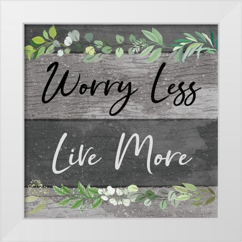 Worry Less, Live More White Modern Wood Framed Art Print by ND Art