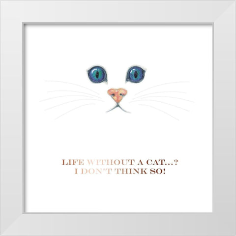 Life Without a Cat White Modern Wood Framed Art Print by P.S. Art Studios