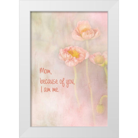 Mom Because of You I Am Me White Modern Wood Framed Art Print by Murdock, Ramona