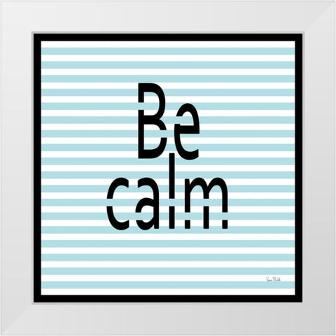 Be Calm White Modern Wood Framed Art Print by Murdock, Ramona