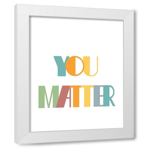 You Matter White Modern Wood Framed Art Print by Murdock, Ramona