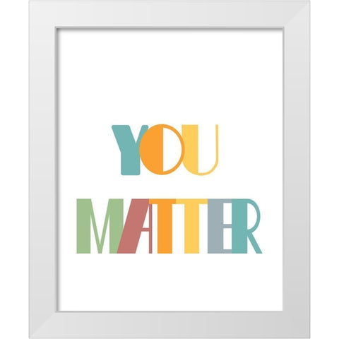 You Matter White Modern Wood Framed Art Print by Murdock, Ramona