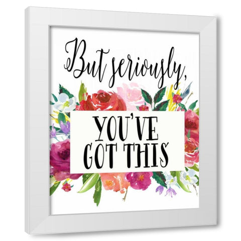 But Seriously - Youve Got This White Modern Wood Framed Art Print by Moss, Tara
