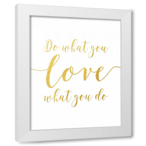 Do What You Love - Gold White Modern Wood Framed Art Print by Moss, Tara
