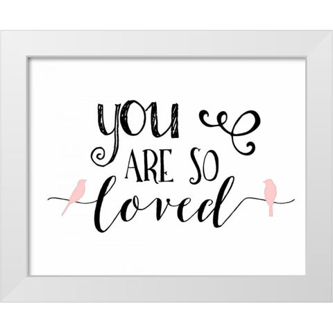 You Are So Loved White Modern Wood Framed Art Print by Moss, Tara