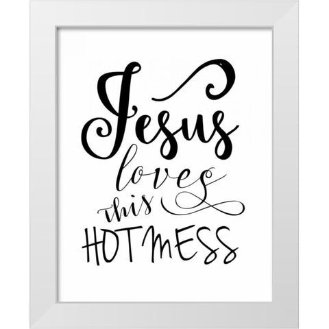 Jesus Loves This Hot Mess White Modern Wood Framed Art Print by Moss, Tara