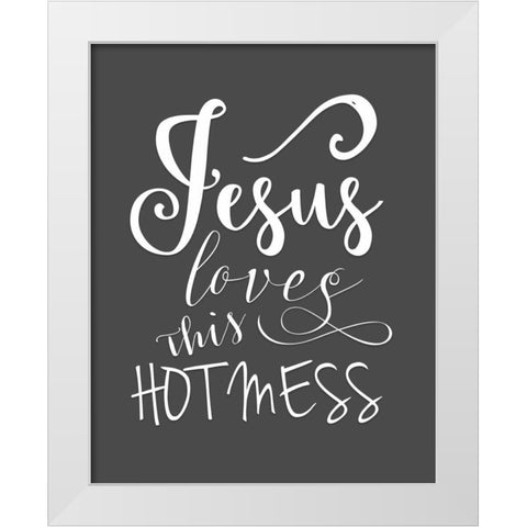 Jesus Loves This Hot Mess White Modern Wood Framed Art Print by Moss, Tara