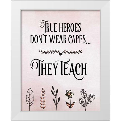 True Heroes Teachers Quote White Modern Wood Framed Art Print by Moss, Tara