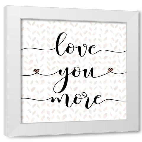 Love You More White Modern Wood Framed Art Print by Moss, Tara