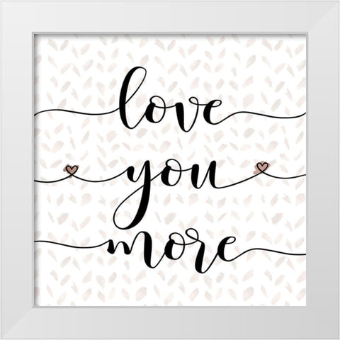 Love You More White Modern Wood Framed Art Print by Moss, Tara