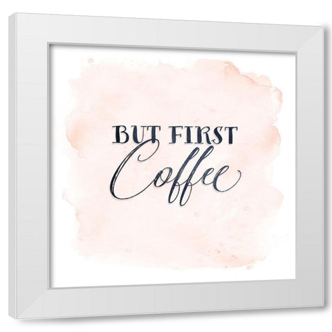 But First Coffee White Modern Wood Framed Art Print by Moss, Tara