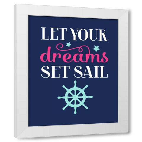 Let Your Dreams Set Sail White Modern Wood Framed Art Print by Robinson, Tamara